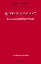 Couverture du livre « Qu'est ce que vivre? renonciation et accomplissement » de Patrice Guillamaud aux éditions Editions L'harmattan