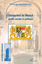 Couverture du livre « L'Oktoberfest de Munich : portée sociale et politique » de Thomas Landwehrlen aux éditions Editions L'harmattan