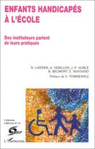 Couverture du livre « Enfants handicapés à l'école ; des instituteurs parlent de leurs pratiques » de N. Lantier et A. Verillon et J.-P. Auble et B. Belmont et E. Waysand aux éditions Editions L'harmattan