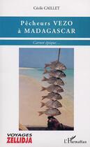 Couverture du livre « Pecheurs vezo a madagascar - carnet epique » de Cecile Caillet aux éditions Editions L'harmattan