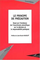 Couverture du livre « LE PRINCIPE DE PRECAUTION : Essai sur l'incidence de l'incertitude scientifique sur la décision et la responsabilité publiques » de Arnaud Gossement aux éditions Editions L'harmattan