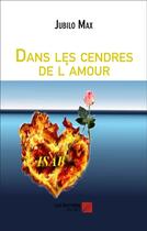 Couverture du livre « Dans les cendres de l'amour » de Jubilo Max aux éditions Editions Du Net