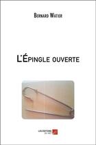 Couverture du livre « L'épingle ouverte » de Bernard Watier aux éditions Editions Du Net