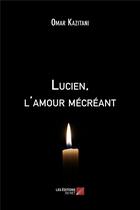 Couverture du livre « Lucien, l'amour mécréant » de Omar Kazi-Tani aux éditions Editions Du Net