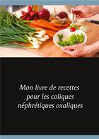 Couverture du livre « Mon livre de recettes pour les coliques néphrétiques oxaliques » de Cedric Menard aux éditions Books On Demand