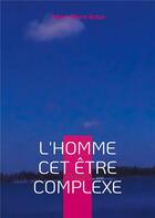 Couverture du livre « L'homme cet être complexe : L'homme est un être complexe, un mélange de faiblesse et de force, d'ombre et de lumière » de Adrien Actus aux éditions Books On Demand