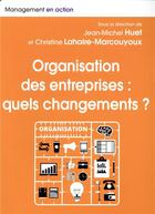 Couverture du livre « Organisation des entreprises ; quels changements ? » de Jean-Michel Huet et Christine Lahaire-Marcouyoux et Collectif aux éditions Pearson