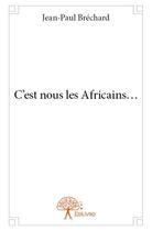 Couverture du livre « C'est nous les africains... » de Brechard Jean-Paul aux éditions Edilivre