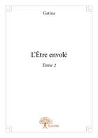 Couverture du livre « L'être envolé t.2 » de Gatina aux éditions Edilivre