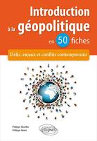 Couverture du livre « Introduction a la géopolitique en 50 fiches ; défis, enjeux et conflits contemporains » de Philippe Mottet et Philippe Mocellin aux éditions Ellipses