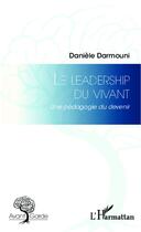 Couverture du livre « Leadership du vivant ; une pédagogie du devenir » de Daniele Darmouni aux éditions L'harmattan