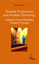 Couverture du livre « Theatre production and artistic directing lessons from bubbles theatre troupe » de Anne Tanyi-Tang aux éditions L'harmattan