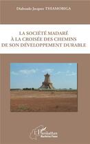 Couverture du livre « La société madaré à la croisee des chemins de son développement durable » de Diaboado Jacques Thiamobiga aux éditions L'harmattan