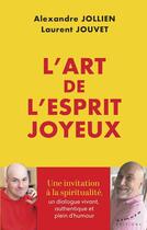 Couverture du livre « L'art de l'esprit joyeux : La spiritualité comme moyen de transformer notre vie » de Alexandre Jollien et Laurent Jouvet aux éditions Almora