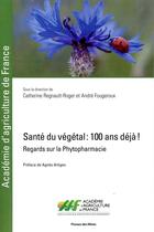 Couverture du livre « Santé du végétal : 100 ans déjà ! » de Catherine Regnault-Roger et Andre Fourgeroux aux éditions Presses De L'ecole Des Mines