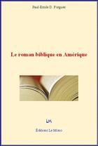 Couverture du livre « Le roman biblique en Amérique » de Paul-Emile D. Forgues aux éditions Editions Le Mono