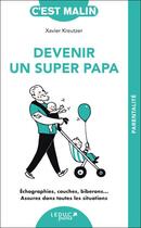 Couverture du livre « C'est malin poche : Devenir un super papa, c'est malin : Échographies, couches, biberons... Assurez dans toutes les situations ! » de Xavier Kreutzer aux éditions Leduc