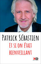 Couverture du livre « Et si on était bienveillant » de Patrick Sébastien aux éditions Xo