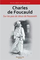 Couverture du livre « Charles de Foucauld sur les pas de Jésus de Nazareth » de Annie De Jesus aux éditions Nouvelle Cite
