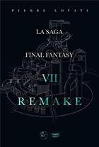 Couverture du livre « La saga Final Fantasy VII Remake » de Pierre Lovati aux éditions Third Editions