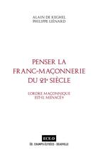 Couverture du livre « Penser la franc-maçonnerie du 21e siècle ; l'ordre maçonnique est-il menacé ? » de Alain De Keghel et Philippe Lienard aux éditions Ece-d