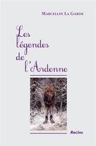 Couverture du livre « Les légendes de l'Ardenne » de Marcellin La Garde aux éditions Editions Racine