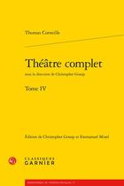 Couverture du livre « Théâtre complet Tome 4 » de Thomas Corneille aux éditions Classiques Garnier