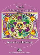 Couverture du livre « Vick l'extraterrestre ; de la vie à l'abondance » de Jean-Luc Belleney aux éditions Saint Honore Editions