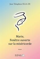 Couverture du livre « Marie, fenetre ouverte sur la misericorde » de Ella Ze J T. aux éditions Saint Honore Editions