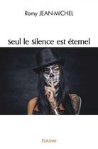 Couverture du livre « Seul le silence est eternel » de Romy Jean-Michel aux éditions Edilivre