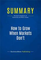 Couverture du livre « Summary : how to grow when markets don't (review and analysis of Slywotzky and Wise's book) » de Businessnews Publish aux éditions Business Book Summaries