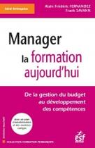 Couverture du livre « Manager la formation aujourd'hui ; de la gestion du budget au développement des compétences » de Savann/Fernandez aux éditions Esf