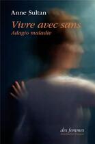 Couverture du livre « Vivre avec sans : adagio maladie » de Anne Sultan aux éditions Des Femmes