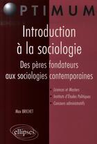Couverture du livre « Introduction à la sociologie ; des pères fondateurs aux sociologies contemporaines » de Brichet Max aux éditions Ellipses
