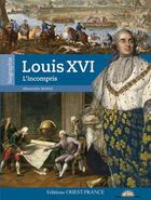 Couverture du livre « Louis XVI, l'incompris » de Alexandre Maral aux éditions Ouest France