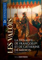 Couverture du livre « Les Valois ; la dynastie de François Ier et de Catherine de Médicis » de Francoise Surcouf aux éditions Ouest France