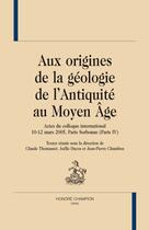 Couverture du livre « Aux origines de la géologie de l'Antiquité au Moyen Age » de Joelle Ducos et Jean-Pierre Chambon et Claude Thomasset aux éditions Honore Champion