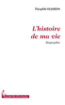 Couverture du livre « L'histoire de ma vie » de Theophile Dujardin aux éditions Societe Des Ecrivains