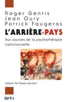 Couverture du livre « L'arrière pays ; aux sources de la psychothérapie institutionnelle » de Jean Oury et Patrick Faugeras et Roger Gentis aux éditions Eres