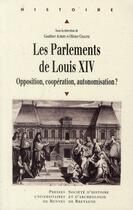 Couverture du livre « Les Parlements de Louis XIV ; opposition, coopération, automisation ? » de Gauthier Aubert et Olivier Chaline aux éditions Pu De Rennes