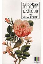 Couverture du livre « Le Coran déchiffré selon l'amour » de Khaled Roumo aux éditions Koutoubia