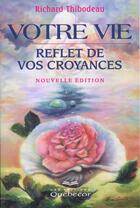 Couverture du livre « Votre Vie ; Reflet De Vos Croyances » de Richard Thibodeau aux éditions Quebecor