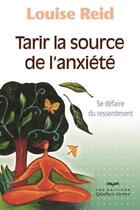 Couverture du livre « Tarir la source de l'anxiete : se defaire du ressentiment » de Louise Reid aux éditions Les Éditions Québec-livres