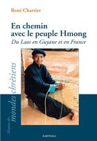 Couverture du livre « En chemin avec le peuple Hmong ; du Laos en Guyane et en France » de Rene Charrier aux éditions Karthala