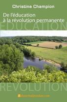 Couverture du livre « De l'education a la revolution permanente » de Christine Champion aux éditions Edilivre