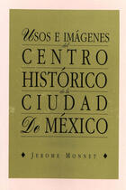 Couverture du livre « Usos e imágenes del centro histórico de la ciudad de México » de Jerome Monnet aux éditions Centro De Estudios Mexicanos