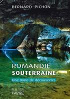Couverture du livre « Romandie souterraine » de Bernard Pichon aux éditions Favre
