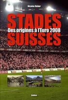 Couverture du livre « Stades suisse des origines à l'Euro 2008 » de Nicolas Huber aux éditions Slatkine