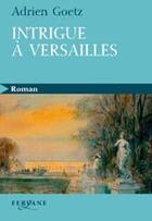 Couverture du livre « Intrigue à Versailles » de Goetz aux éditions Feryane