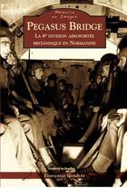Couverture du livre « Pegasus Bridge : la 6e division aéroportée britannique en Normandie » de Francoise Gondree aux éditions Godefroy De Bouillon